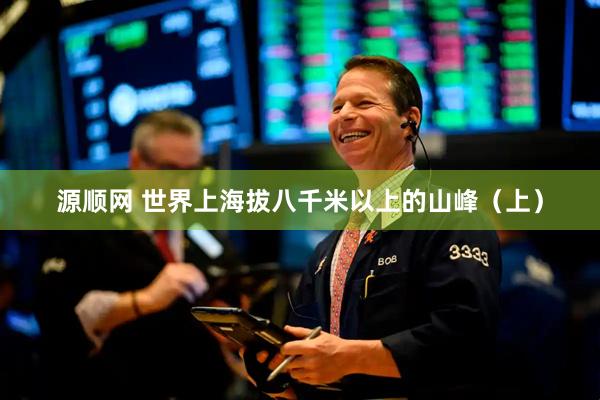 源顺网 世界上海拔八千米以上的山峰（上）